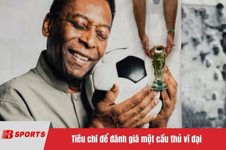 Tiêu chí để đánh giá một cầu thủ vĩ đại