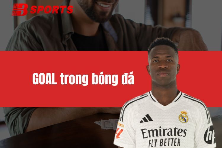 GOAL trong bóng đá - Ý nghĩa chi tiết trong mỗi trận đấu